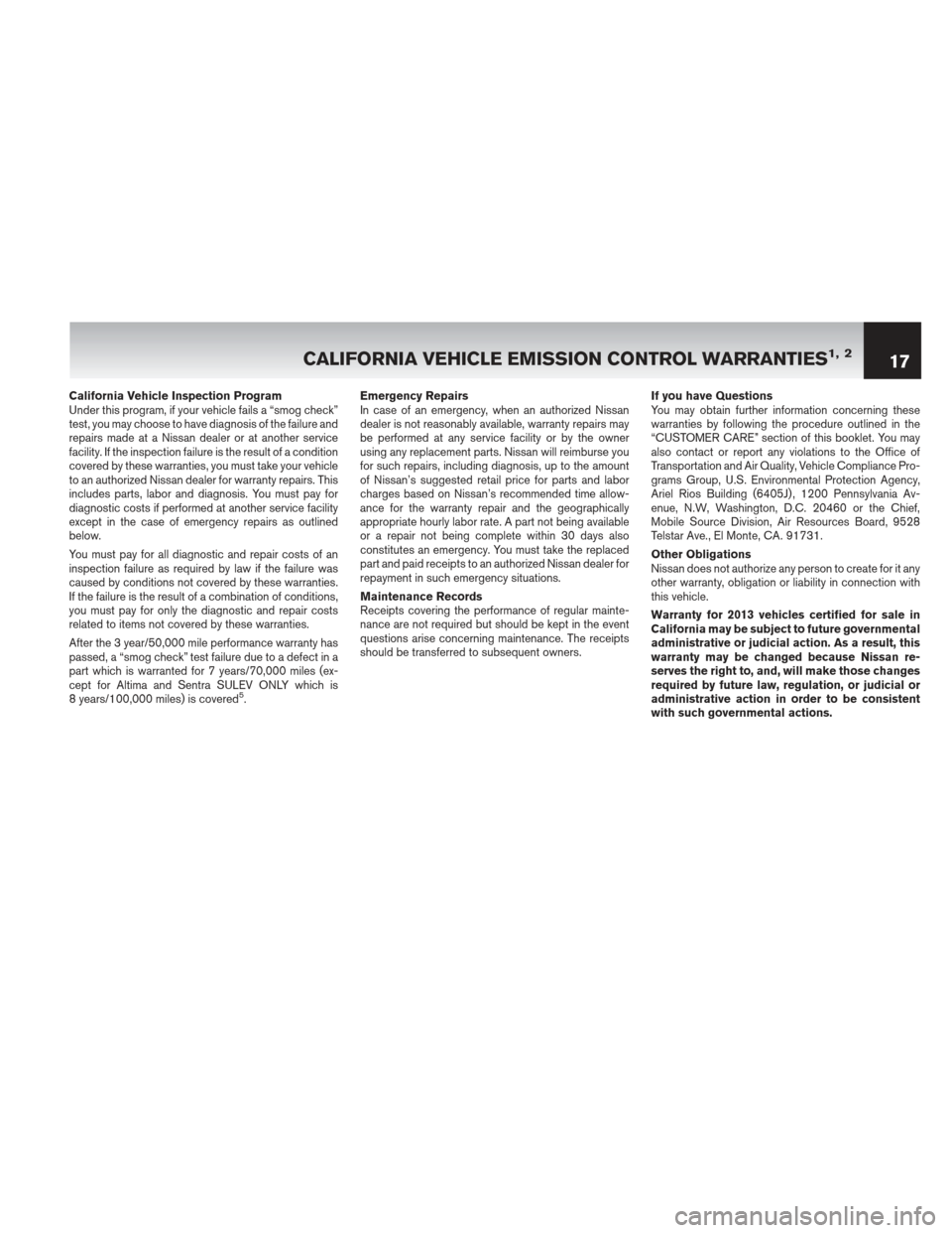NISSAN CUBE 2013 3.G Warranty Booklet California Vehicle Inspection Program
Under this program, if your vehicle fails a “smog check”
test, you may choose to have diagnosis of the failure and
repairs made at a Nissan dealer or at anoth
