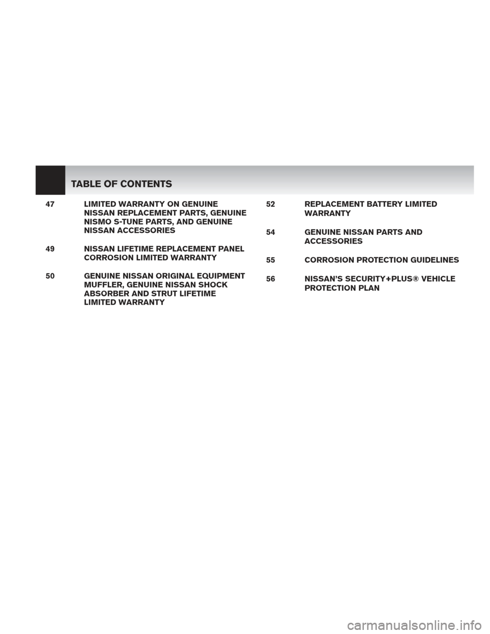 NISSAN CUBE 2013 3.G Warranty Booklet 47 LIMITED WARRANTY ON GENUINENISSAN REPLACEMENT PARTS, GENUINE
NISMO S-TUNE PARTS, AND GENUINE
NISSAN ACCESSORIES
49 NISSAN LIFETIME REPLACEMENT PANEL CORROSION LIMITED WARRANTY
50 GENUINE NISSAN ORI