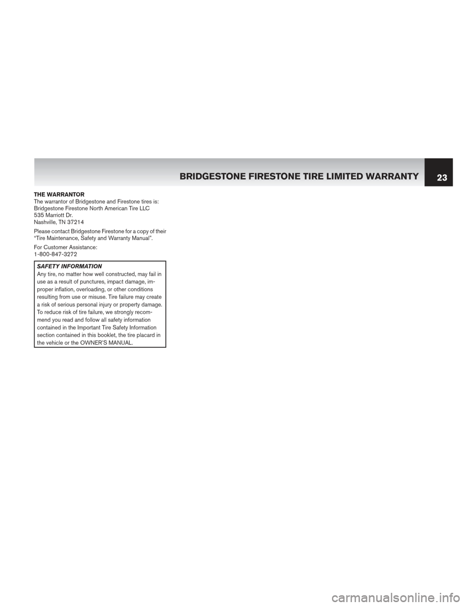 NISSAN PATHFINDER 2013 R52 / 4.G Warranty Booklet THE WARRANTOR
The warrantor of Bridgestone and Firestone tires is:
Bridgestone Firestone North American Tire LLC
535 Marriott Dr.
Nashville, TN 37214
Please contact Bridgestone Firestone for a copy of