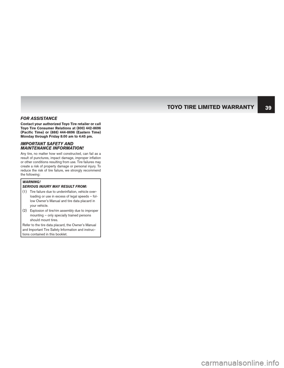 NISSAN CUBE 2013 3.G Warranty Booklet FOR ASSISTANCE
Contact your authorized Toyo Tire retailer or call
Toyo Tire Consumer Relations at (800) 442-8696
(Pacific Time) or (888) 444-8696 (Eastern Time)
Monday through Friday 8:00 am to 4:45 p NISSAN CUBE 2013 3.G Warranty Booklet FOR ASSISTANCE
Contact your authorized Toyo Tire retailer or call
Toyo Tire Consumer Relations at (800) 442-8696
(Pacific Time) or (888) 444-8696 (Eastern Time)
Monday through Friday 8:00 am to 4:45 p