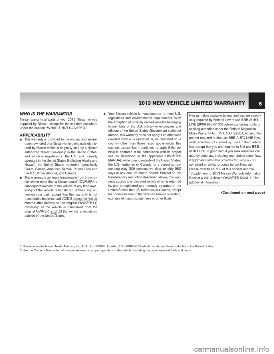 NISSAN CUBE 2013 3.G Warranty Booklet WHO IS THE WARRANTOR
Nissan warrants all parts of your 2013 Nissan vehicle
supplied by Nissan, except for those listed elsewhere
under the caption “WHAT IS NOT COVERED.”
APPLICABILITYThis warrant NISSAN CUBE 2013 3.G Warranty Booklet WHO IS THE WARRANTOR
Nissan warrants all parts of your 2013 Nissan vehicle
supplied by Nissan, except for those listed elsewhere
under the caption “WHAT IS NOT COVERED.”
APPLICABILITYThis warrant