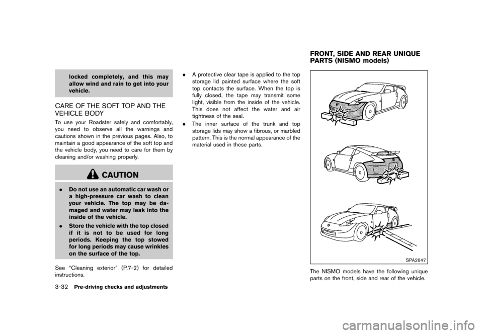 NISSAN 370Z COUPE 2013 Z34 Owners Manual Black plate (152,1)
[ Edit: 2012/ 4/ 11 Model: Z34-D ]
3-32Pre-driving checks and adjustments
locked completely, and this may
allow wind and rain to get into your
vehicle.
CARE OF THE SOFT TOP AND THE