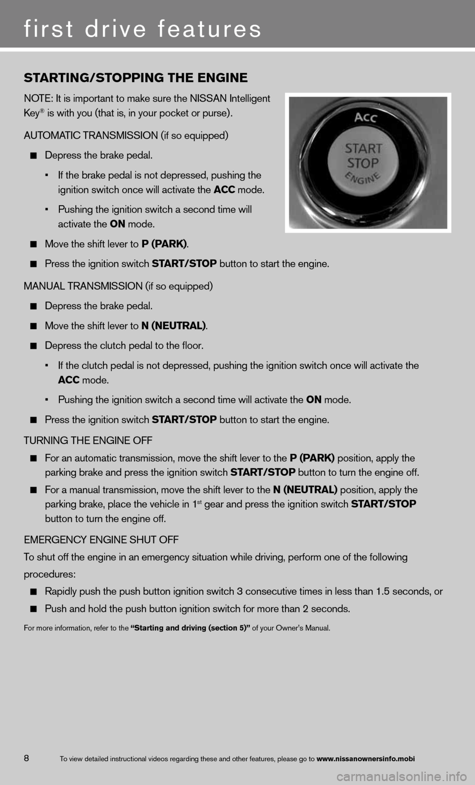 NISSAN 370Z ROADSTER 2013 Z34 Quick Reference Guide ST\fRTING/STOPPING THE ENGINE
NO\bE: I\f is impor\fan\f \fo\m make sure \fhe NISSA\mN In\felligen\f 
Key® is wi\fh you (\fha\f i\ms, in your pocke\f o\mr purse) .  
AU\bOMA\bIC \bRANSMISSION (if\m so