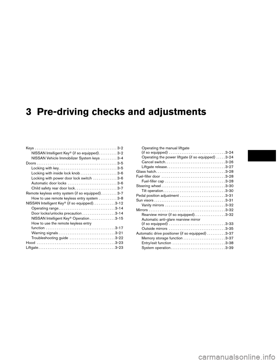 NISSAN ARMADA 2013 1.G Owners Manual 3 Pre-driving checks and adjustments
Keys .............................................3-2NISSAN Intelligent Key (if so equipped)..........3-2
NISSAN Vehicle Immobilizer System keys .........3-4
Door NISSAN ARMADA 2013 1.G Owners Manual 3 Pre-driving checks and adjustments
Keys .............................................3-2NISSAN Intelligent Key (if so equipped)..........3-2
NISSAN Vehicle Immobilizer System keys .........3-4
Door