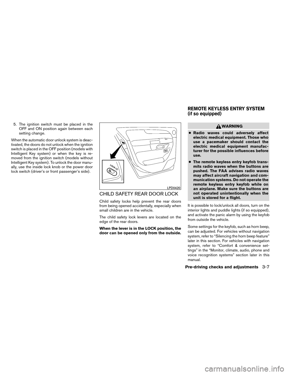 NISSAN ARMADA 2013 1.G Owners Manual 5. The ignition switch must be placed in theOFF and ON position again between each
setting change.
When the automatic door unlock system is deac-
tivated, the doors do not unlock when the ignition
swi NISSAN ARMADA 2013 1.G Owners Manual 5. The ignition switch must be placed in theOFF and ON position again between each
setting change.
When the automatic door unlock system is deac-
tivated, the doors do not unlock when the ignition
swi