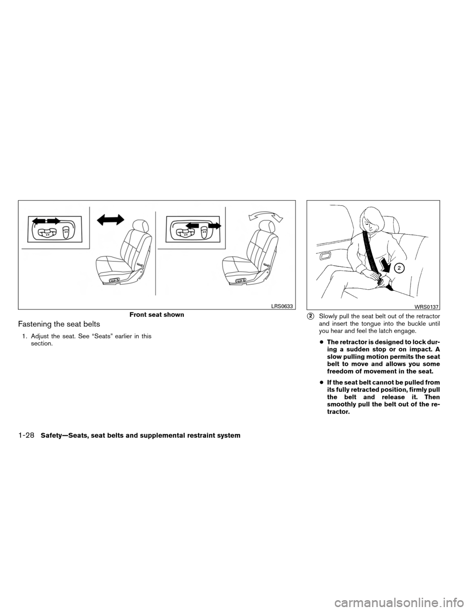 NISSAN ARMADA 2013 1.G Owners Manual Fastening the seat belts
1. Adjust the seat. See “Seats” earlier in thissection.
2Slowly pull the seat belt out of the retractor
and insert the tongue into the buckle until
you hear and feel the 