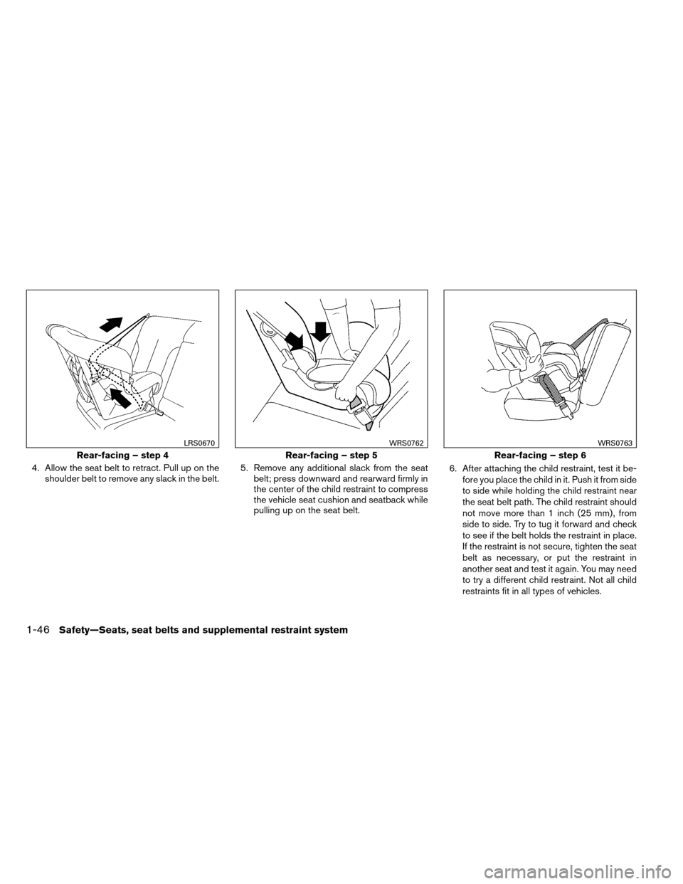 NISSAN ARMADA 2013 1.G Owners Manual 4. Allow the seat belt to retract. Pull up on theshoulder belt to remove any slack in the belt. 5. Remove any additional slack from the seat
belt; press downward and rearward firmly in
the center of t NISSAN ARMADA 2013 1.G Owners Manual 4. Allow the seat belt to retract. Pull up on theshoulder belt to remove any slack in the belt. 5. Remove any additional slack from the seat
belt; press downward and rearward firmly in
the center of t