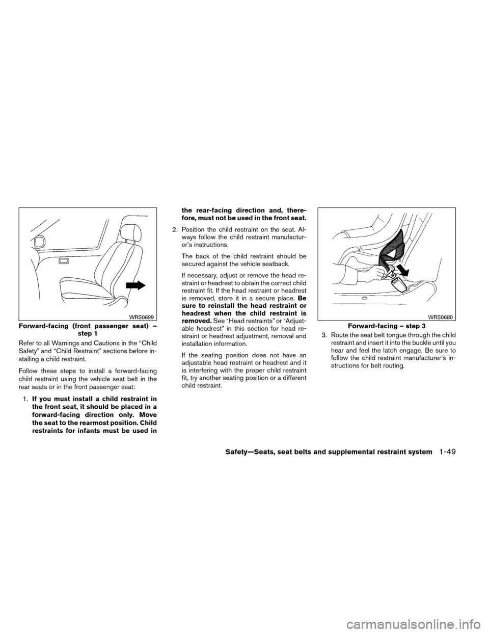 NISSAN ARMADA 2013 1.G Owners Manual Refer to all Warnings and Cautions in the “Child
Safety” and “Child Restraint” sections before in-
stalling a child restraint.
Follow these steps to install a forward-facing
child restraint us NISSAN ARMADA 2013 1.G Owners Manual Refer to all Warnings and Cautions in the “Child
Safety” and “Child Restraint” sections before in-
stalling a child restraint.
Follow these steps to install a forward-facing
child restraint us
