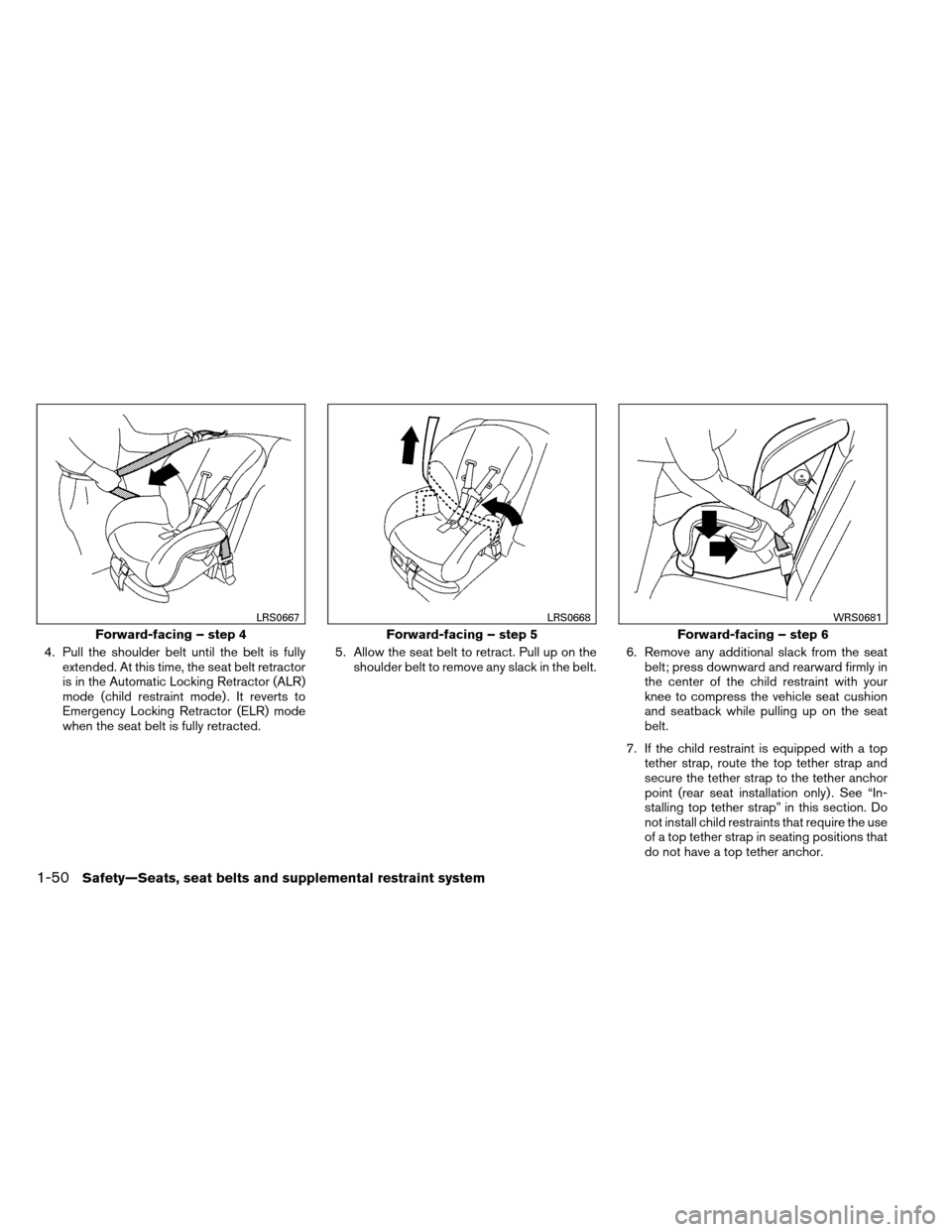 NISSAN ARMADA 2013 1.G Owners Manual 4. Pull the shoulder belt until the belt is fullyextended. At this time, the seat belt retractor
is in the Automatic Locking Retractor (ALR)
mode (child restraint mode) . It reverts to
Emergency Locki NISSAN ARMADA 2013 1.G Owners Manual 4. Pull the shoulder belt until the belt is fullyextended. At this time, the seat belt retractor
is in the Automatic Locking Retractor (ALR)
mode (child restraint mode) . It reverts to
Emergency Locki
