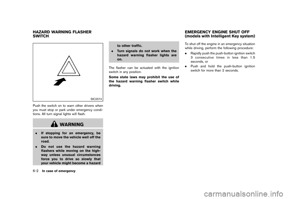NISSAN CUBE 2013 3.G Owners Manual Black plate (236,1)
[ Edit: 2012/ 7/ 19 Model: Z12-D ]
6-2In case of emergency
GUID-9EE4F836-F69E-4EA1-86C8-C9C6F1AE111B
SIC2574
Push the switch on to warn other drivers when
you must stop or park und