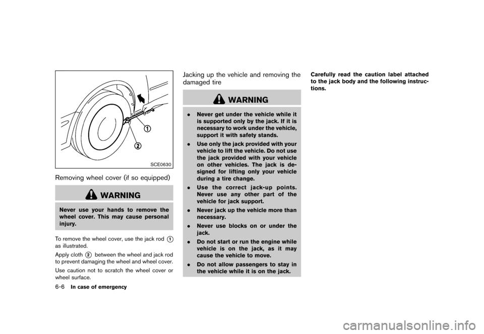 NISSAN CUBE 2013 3.G Owners Manual Black plate (240,1)
[ Edit: 2012/ 7/ 19 Model: Z12-D ]
6-6In case of emergency
SCE0630
Removing wheel cover (if so equipped)GUID-13D8362D-EBA1-4C10-A1D8-61D6A725195A
WARNING
Never use your hands to re
