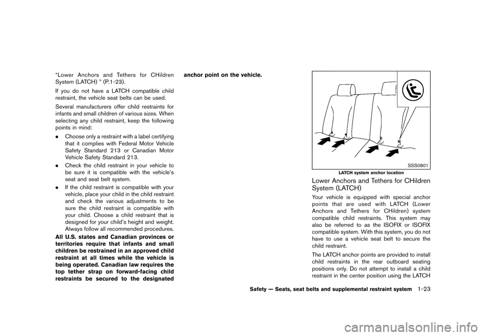 NISSAN CUBE 2013 3.G Owners Manual Black plate (39,1)
[ Edit: 2012/ 7/ 19 Model: Z12-D ]
“Lower Anchors and Tethers for CHildren
System (LATCH) ” (P.1-23).
If you do not have a LATCH compatible child
restraint, the vehicle seat bel