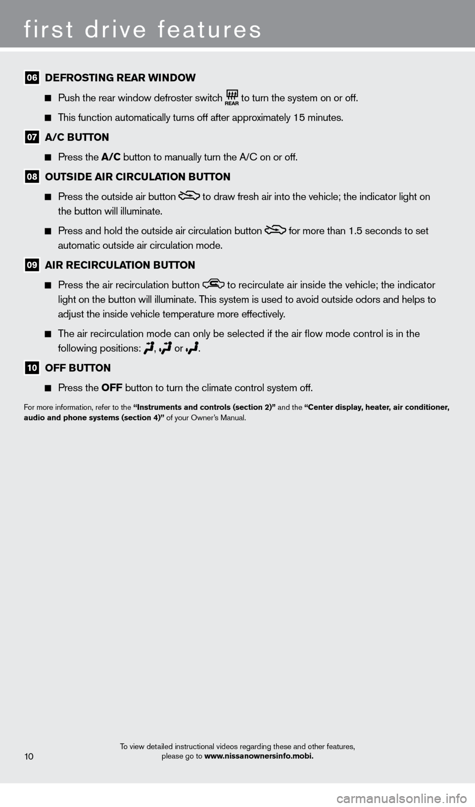 NISSAN CUBE 2013 3.G Quick Reference Guide To view detailed instructional videos regarding these and other features, please go to www.nissanownersinfo.mobi.10
first drive features
06  DeFrOSTIN G r ear wI NDOw
  
 Push the rear window defroste