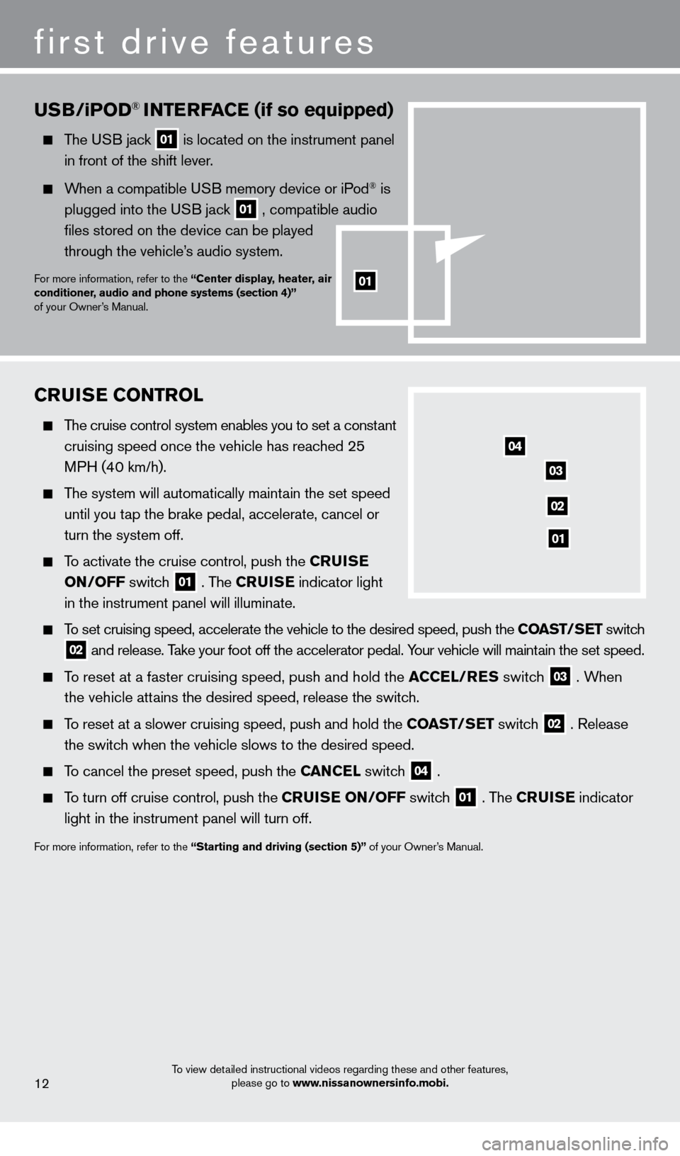 NISSAN CUBE 2013 3.G Quick Reference Guide CruISe CONTrOL
    The cruise control system enables you to set a constant 
cruising speed once the vehicle has reached 25 
MPH (40 km/h).
    The system will automatically maintain the set speed 
unt