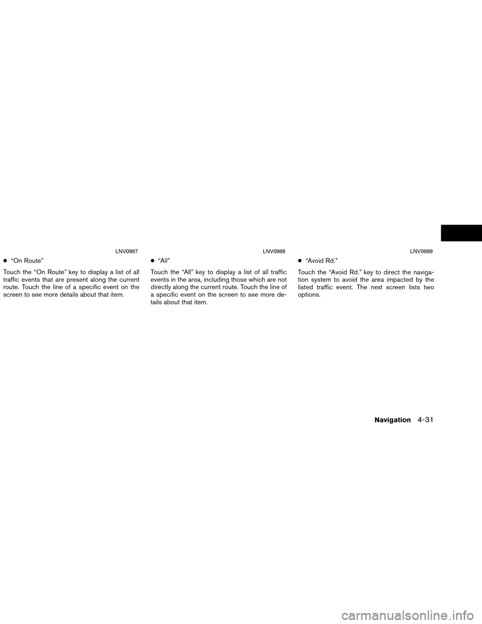 NISSAN VERSA 2016 2.G LC1 Navigation Manual ●“On Route”
Touch the “On Route” key to display a list of all
traffic events that are present along the current
route. Touch the line of a specific event on the
screen to see more details ab
