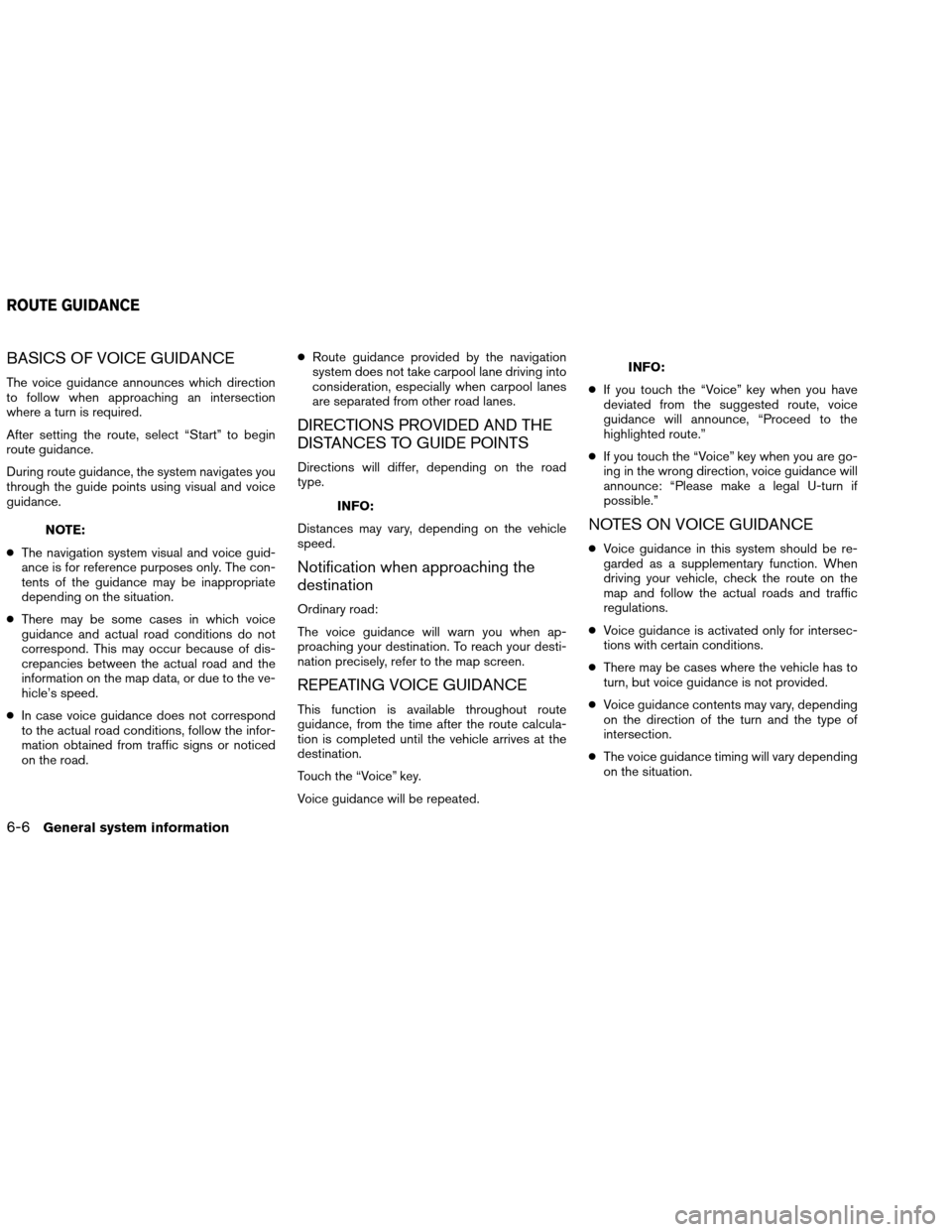 NISSAN VERSA 2016 2.G LC1 Navigation Manual BASICS OF VOICE GUIDANCE
The voice guidance announces which direction
to follow when approaching an intersection
where a turn is required.
After setting the route, select “Start” to begin
route gu