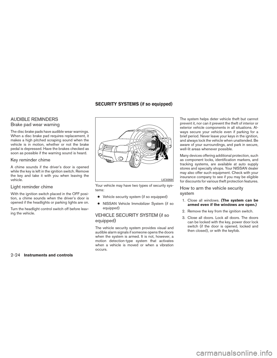 NISSAN FRONTIER 2013 D40 / 2.G Owners Manual AUDIBLE REMINDERS
Brake pad wear warning
The disc brake pads have audible wear warnings.
When a disc brake pad requires replacement, it
makes a high pitched scraping sound when the
vehicle is in motio NISSAN FRONTIER 2013 D40 / 2.G Owners Manual AUDIBLE REMINDERS
Brake pad wear warning
The disc brake pads have audible wear warnings.
When a disc brake pad requires replacement, it
makes a high pitched scraping sound when the
vehicle is in motio