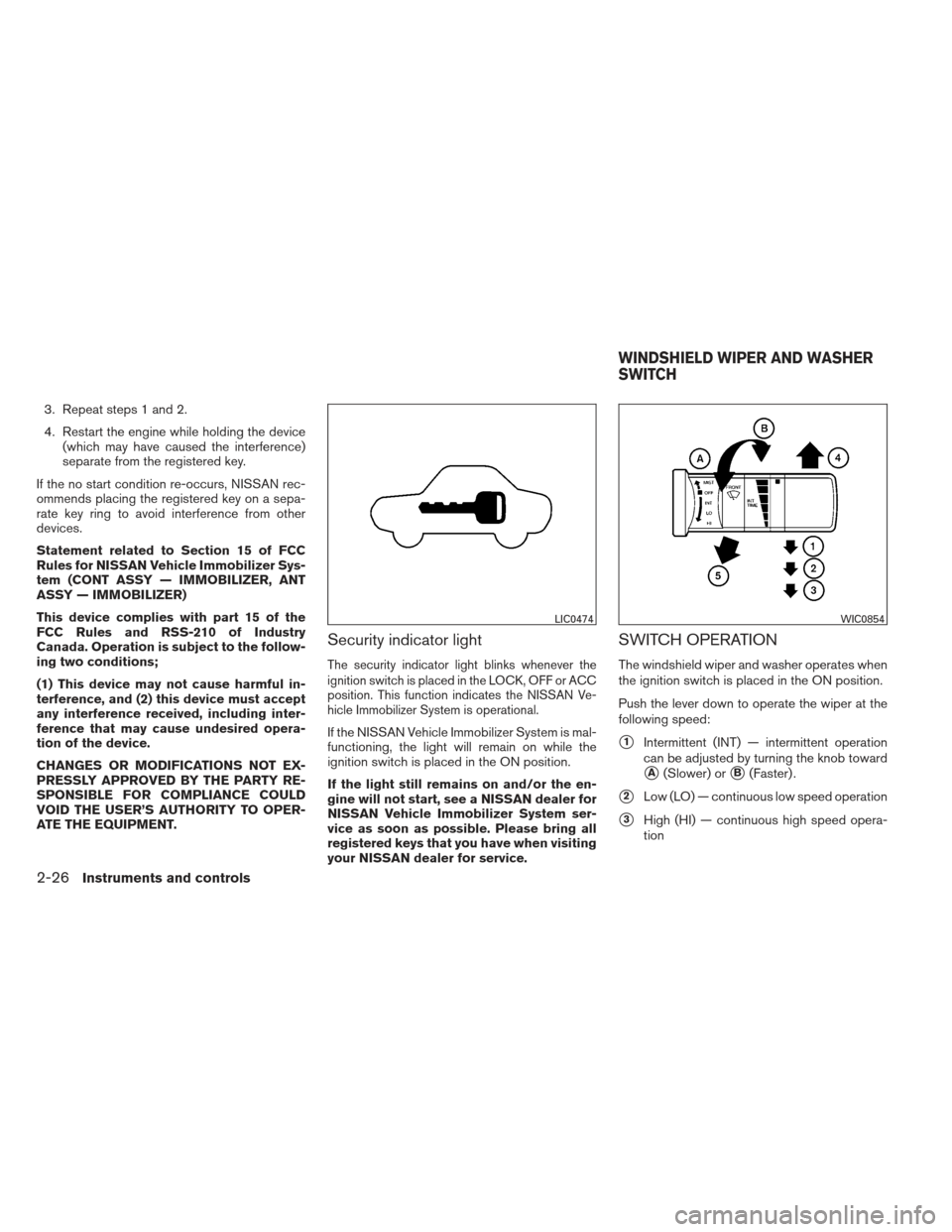NISSAN FRONTIER 2013 D40 / 2.G Owners Manual 3. Repeat steps 1 and 2.
4. Restart the engine while holding the device(which may have caused the interference)
separate from the registered key.
If the no start condition re-occurs, NISSAN rec-
ommen NISSAN FRONTIER 2013 D40 / 2.G Owners Manual 3. Repeat steps 1 and 2.
4. Restart the engine while holding the device(which may have caused the interference)
separate from the registered key.
If the no start condition re-occurs, NISSAN rec-
ommen