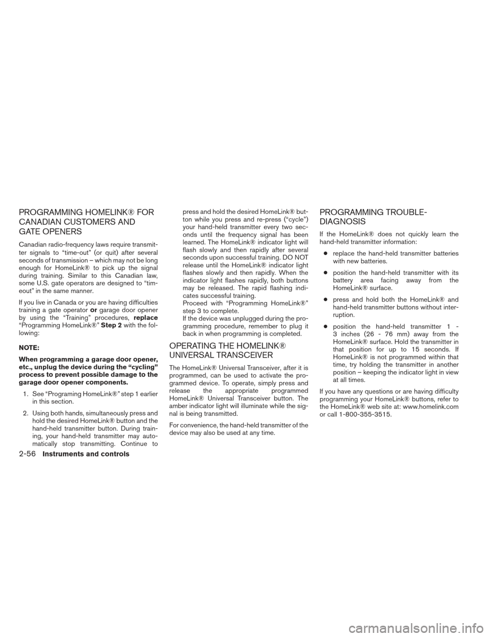 NISSAN FRONTIER 2013 D40 / 2.G Owners Manual PROGRAMMING HOMELINK® FOR
CANADIAN CUSTOMERS AND
GATE OPENERS
Canadian radio-frequency laws require transmit-
ter signals to “time-out” (or quit) after several
seconds of transmission – which m NISSAN FRONTIER 2013 D40 / 2.G Owners Manual PROGRAMMING HOMELINK® FOR
CANADIAN CUSTOMERS AND
GATE OPENERS
Canadian radio-frequency laws require transmit-
ter signals to “time-out” (or quit) after several
seconds of transmission – which m