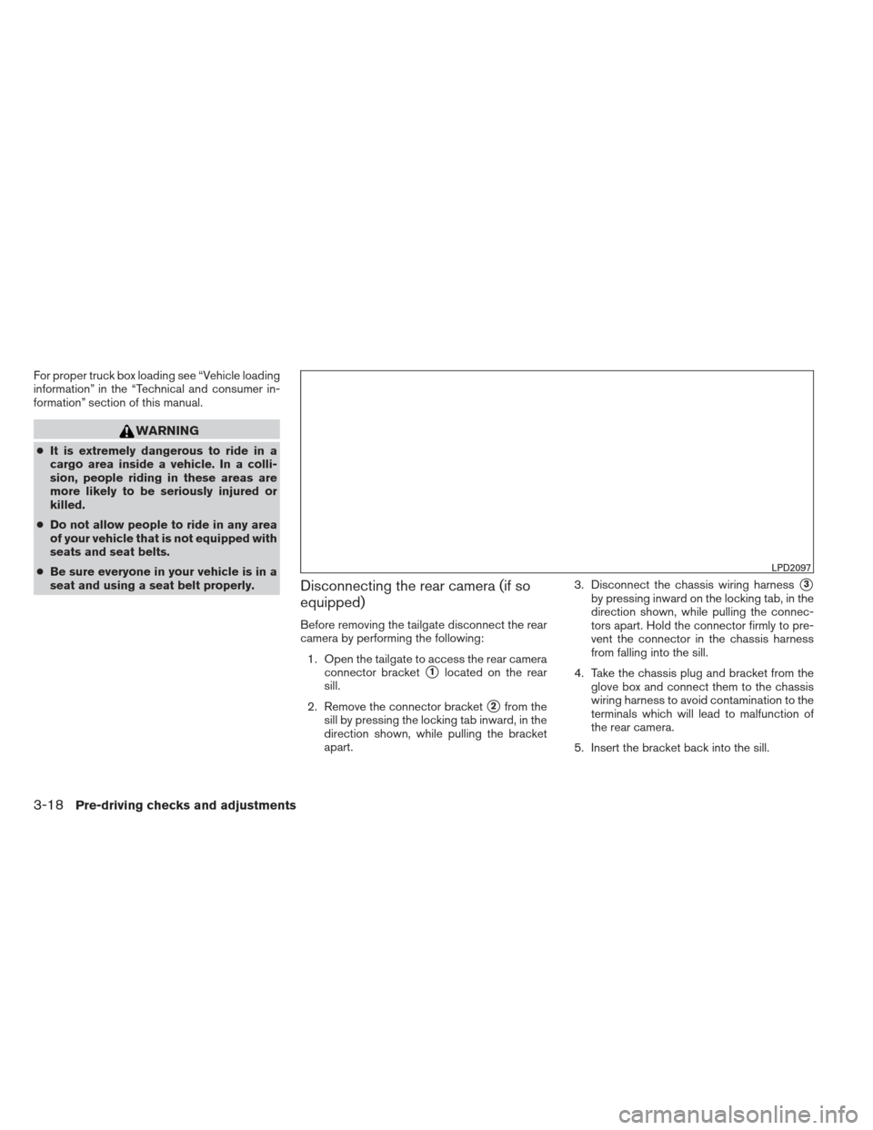 NISSAN FRONTIER 2013 D40 / 2.G Owners Manual For proper truck box loading see “Vehicle loading
information” in the “Technical and consumer in-
formation” section of this manual.
WARNING
●It is extremely dangerous to ride in a
cargo are NISSAN FRONTIER 2013 D40 / 2.G Owners Manual For proper truck box loading see “Vehicle loading
information” in the “Technical and consumer in-
formation” section of this manual.
WARNING
●It is extremely dangerous to ride in a
cargo are