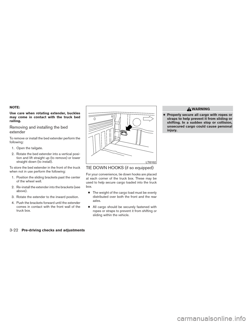 NISSAN FRONTIER 2013 D40 / 2.G Owners Manual NOTE:
Use care when rotating extender, buckles
may come in contact with the truck bed
railing.
Removing and installing the bed
extender
To remove or install the bed extender perform the
following:1. O NISSAN FRONTIER 2013 D40 / 2.G Owners Manual NOTE:
Use care when rotating extender, buckles
may come in contact with the truck bed
railing.
Removing and installing the bed
extender
To remove or install the bed extender perform the
following:1. O