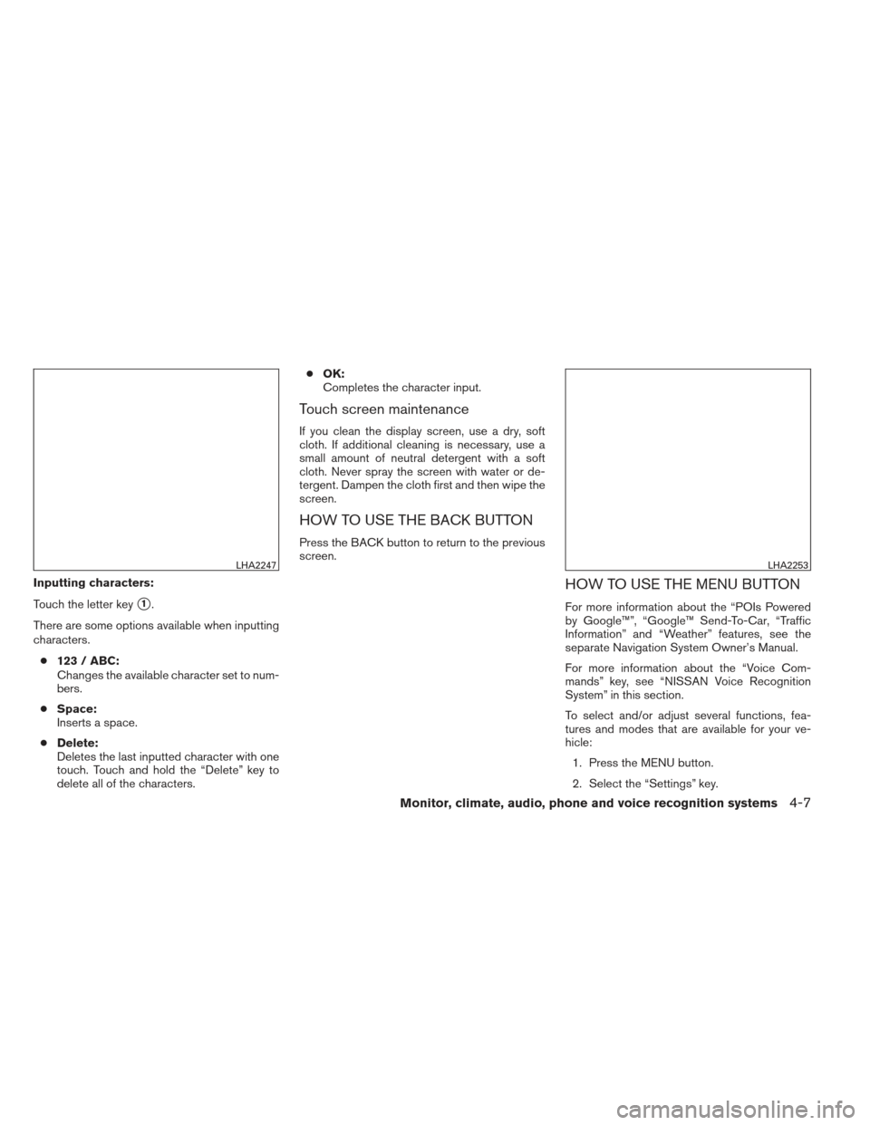 NISSAN FRONTIER 2013 D40 / 2.G Owners Manual Inputting characters:
Touch the letter key
1.
There are some options available when inputting
characters. ● 123 / ABC:
Changes the available character set to num-
bers.
● Space:
Inserts a space.
NISSAN FRONTIER 2013 D40 / 2.G Owners Manual Inputting characters:
Touch the letter key
1.
There are some options available when inputting
characters. ● 123 / ABC:
Changes the available character set to num-
bers.
● Space:
Inserts a space.