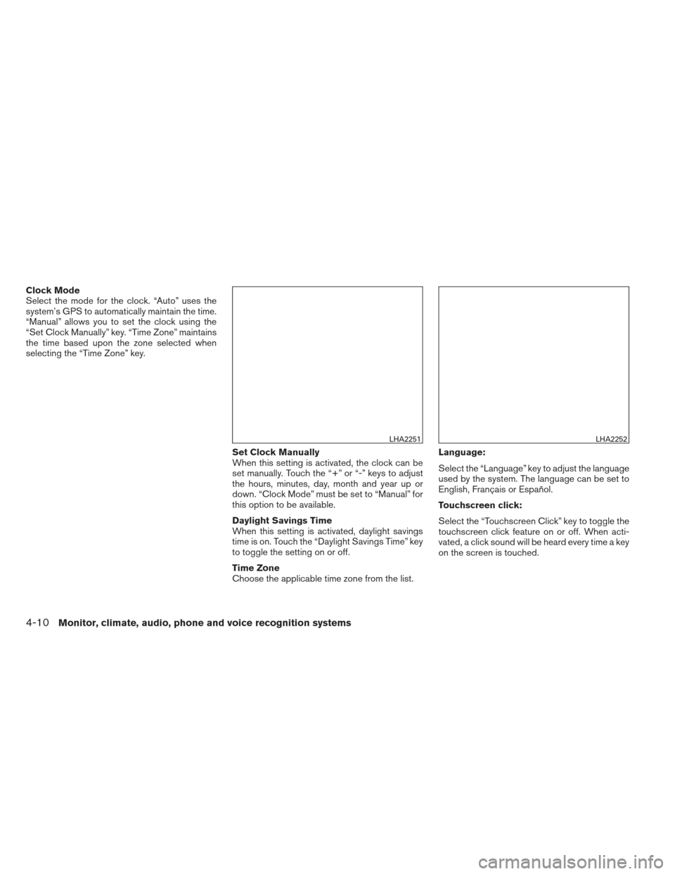 NISSAN FRONTIER 2013 D40 / 2.G Owners Manual Clock Mode
Select the mode for the clock. “Auto” uses the
system’s GPS to automatically maintain the time.
“Manual” allows you to set the clock using the
“Set Clock Manually” key. “Tim NISSAN FRONTIER 2013 D40 / 2.G Owners Manual Clock Mode
Select the mode for the clock. “Auto” uses the
system’s GPS to automatically maintain the time.
“Manual” allows you to set the clock using the
“Set Clock Manually” key. “Tim