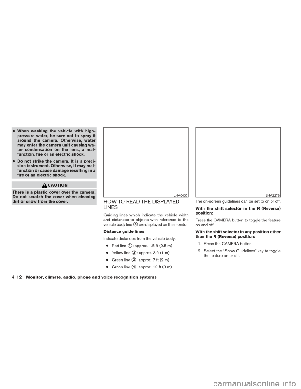 NISSAN FRONTIER 2013 D40 / 2.G Owners Manual ●When washing the vehicle with high-
pressure water, be sure not to spray it
around the camera. Otherwise, water
may enter the camera unit causing wa-
ter condensation on the lens, a mal-
function, NISSAN FRONTIER 2013 D40 / 2.G Owners Manual ●When washing the vehicle with high-
pressure water, be sure not to spray it
around the camera. Otherwise, water
may enter the camera unit causing wa-
ter condensation on the lens, a mal-
function,