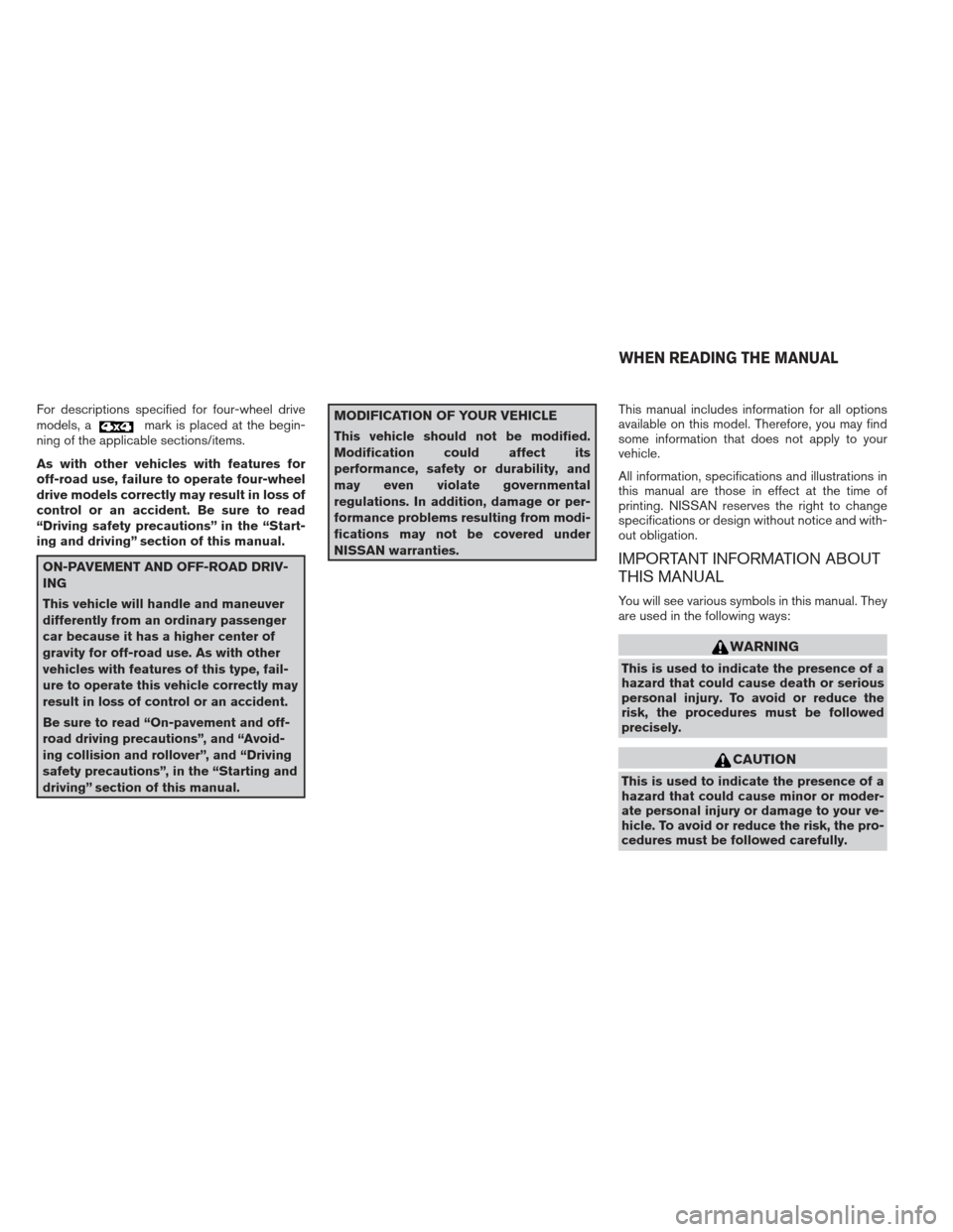 NISSAN FRONTIER 2013 D40 / 2.G Owners Manual For descriptions specified for four-wheel drive
models, amark is placed at the begin-
ning of the applicable sections/items.
As with other vehicles with features for
off-road use, failure to operate f NISSAN FRONTIER 2013 D40 / 2.G Owners Manual For descriptions specified for four-wheel drive
models, amark is placed at the begin-
ning of the applicable sections/items.
As with other vehicles with features for
off-road use, failure to operate f