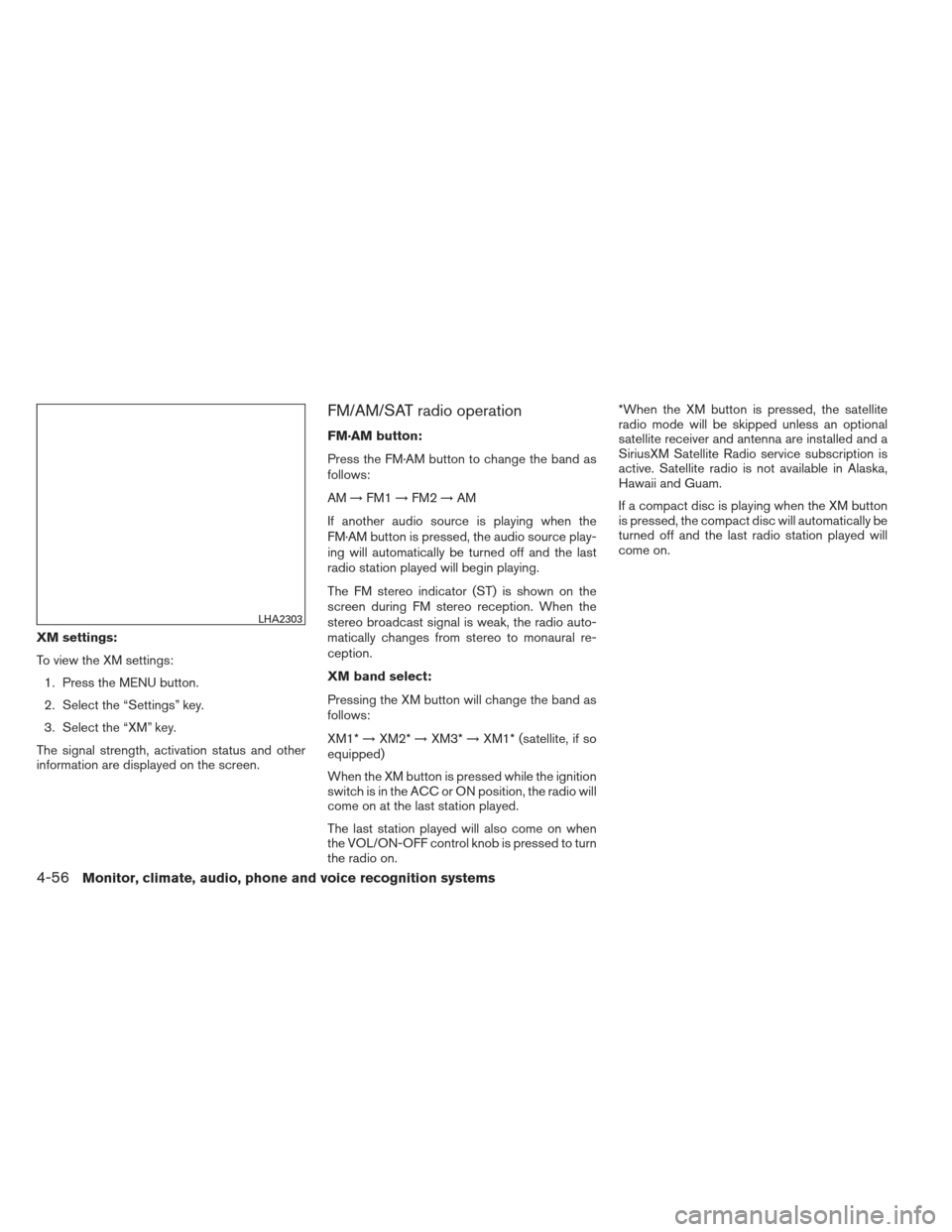 NISSAN FRONTIER 2013 D40 / 2.G Owners Manual XM settings:
To view the XM settings:1. Press the MENU button.
2. Select the “Settings” key.
3. Select the “XM” key.
The signal strength, activation status and other
information are displayed NISSAN FRONTIER 2013 D40 / 2.G Owners Manual XM settings:
To view the XM settings:1. Press the MENU button.
2. Select the “Settings” key.
3. Select the “XM” key.
The signal strength, activation status and other
information are displayed