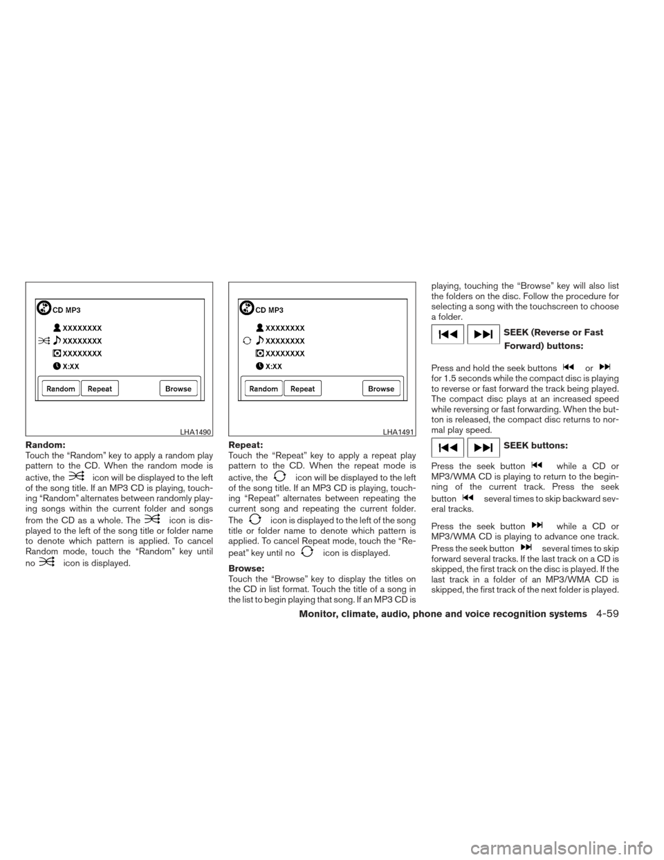 NISSAN FRONTIER 2013 D40 / 2.G Owners Manual Random:
Touch the “Random” key to apply a random play
pattern to the CD. When the random mode is
active, the
icon will be displayed to the left
of the song title. If an MP3 CD is playing, touch-
i NISSAN FRONTIER 2013 D40 / 2.G Owners Manual Random:
Touch the “Random” key to apply a random play
pattern to the CD. When the random mode is
active, the
icon will be displayed to the left
of the song title. If an MP3 CD is playing, touch-
i