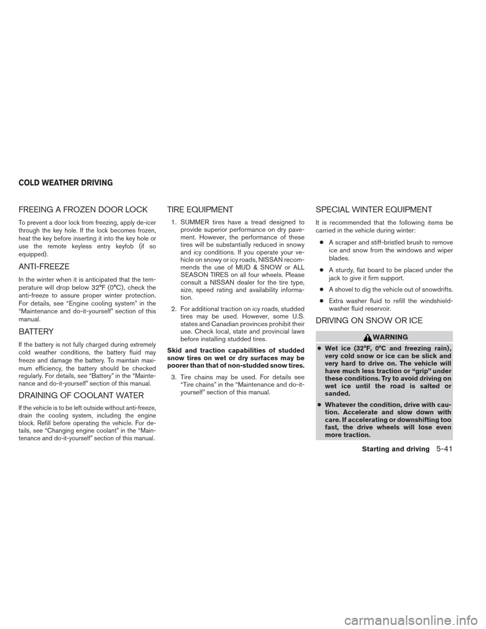 NISSAN FRONTIER 2013 D40 / 2.G Owners Manual FREEING A FROZEN DOOR LOCK
To prevent a door lock from freezing, apply de-icer
through the key hole. If the lock becomes frozen,
heat the key before inserting it into the key hole or
use the remote ke NISSAN FRONTIER 2013 D40 / 2.G Owners Manual FREEING A FROZEN DOOR LOCK
To prevent a door lock from freezing, apply de-icer
through the key hole. If the lock becomes frozen,
heat the key before inserting it into the key hole or
use the remote ke
