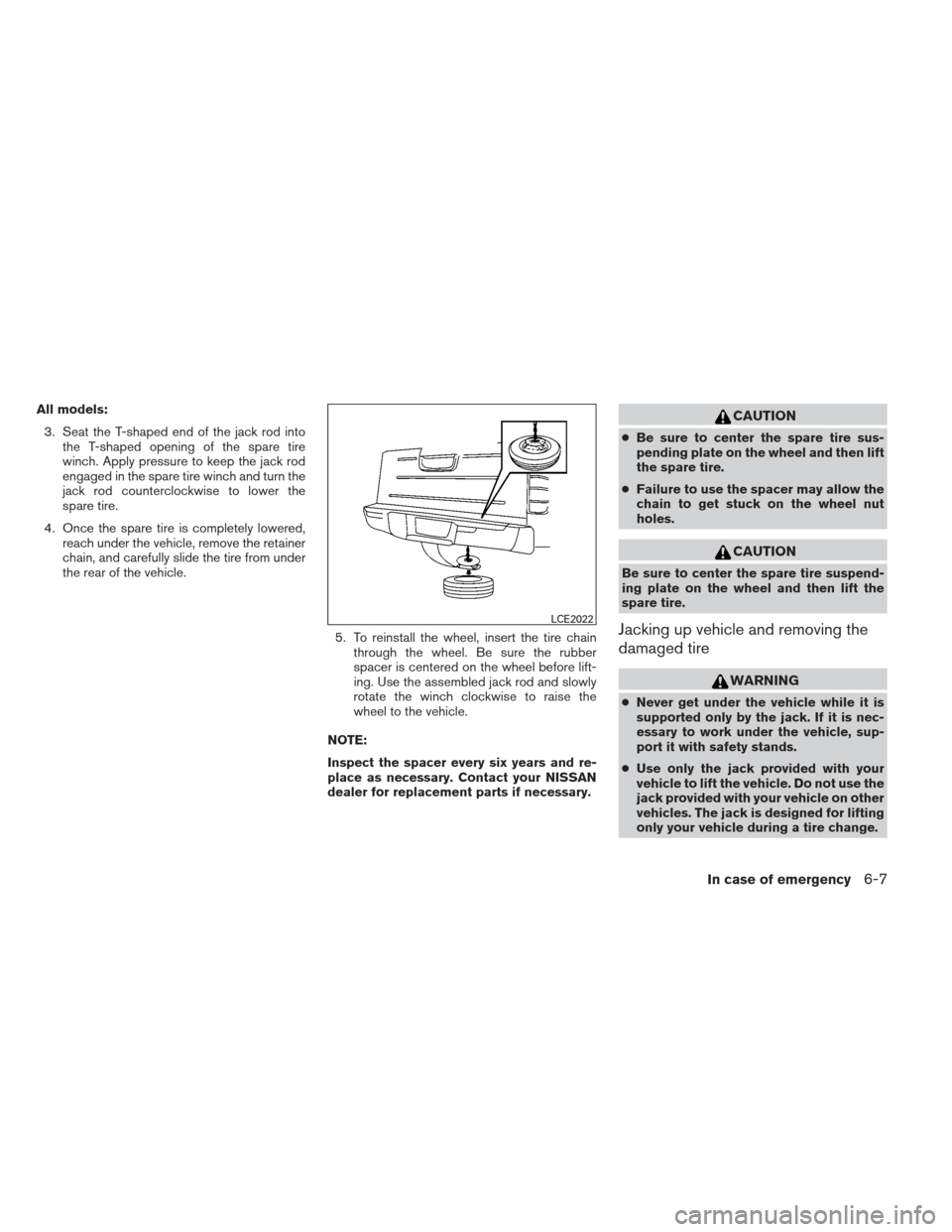 NISSAN FRONTIER 2013 D40 / 2.G Owners Manual All models:3. Seat the T-shaped end of the jack rod into the T-shaped opening of the spare tire
winch. Apply pressure to keep the jack rod
engaged in the spare tire winch and turn the
jack rod counter NISSAN FRONTIER 2013 D40 / 2.G Owners Manual All models:3. Seat the T-shaped end of the jack rod into the T-shaped opening of the spare tire
winch. Apply pressure to keep the jack rod
engaged in the spare tire winch and turn the
jack rod counter