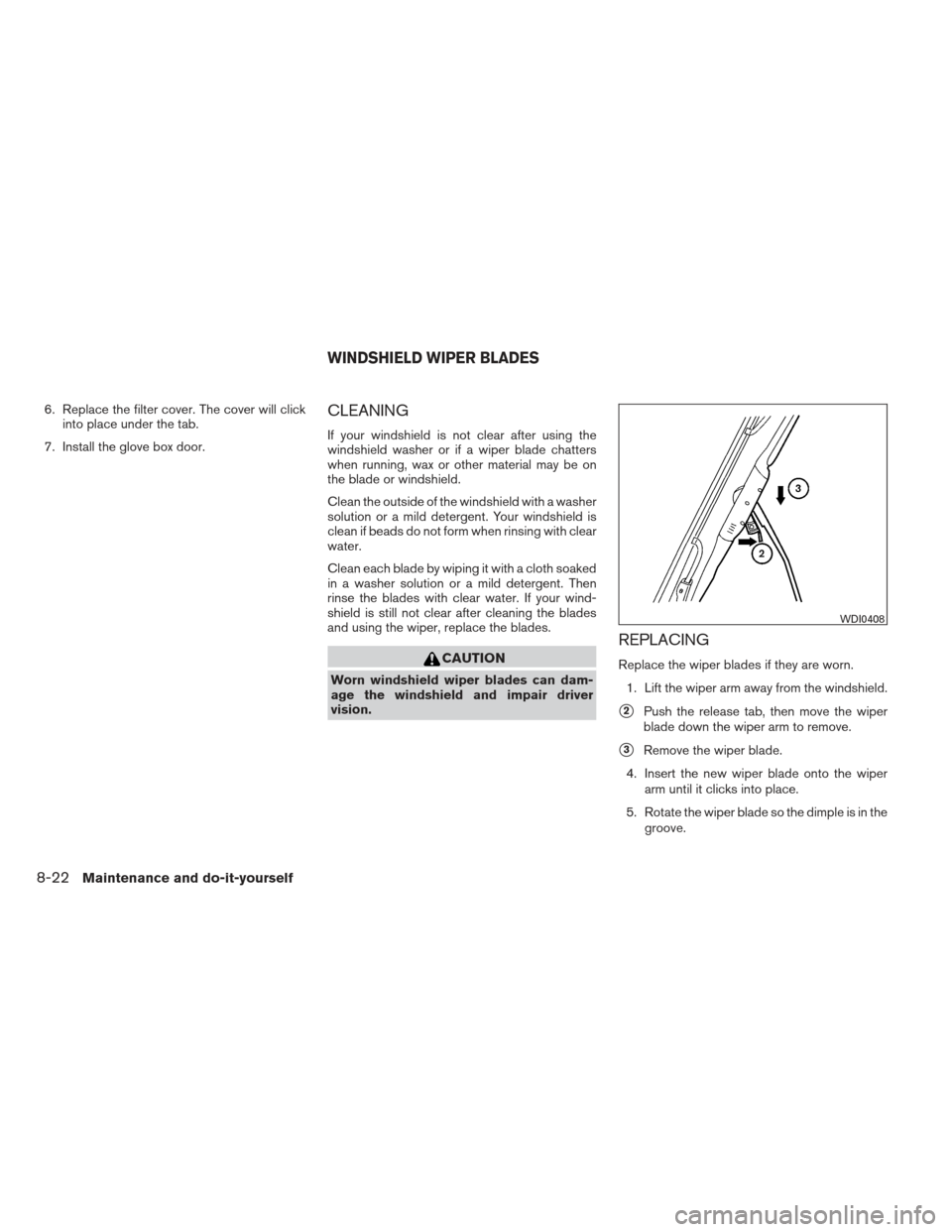 NISSAN FRONTIER 2013 D40 / 2.G Owners Manual 6. Replace the filter cover. The cover will clickinto place under the tab.
7. Install the glove box door.CLEANING
If your windshield is not clear after using the
windshield washer or if a wiper blade NISSAN FRONTIER 2013 D40 / 2.G Owners Manual 6. Replace the filter cover. The cover will clickinto place under the tab.
7. Install the glove box door.CLEANING
If your windshield is not clear after using the
windshield washer or if a wiper blade