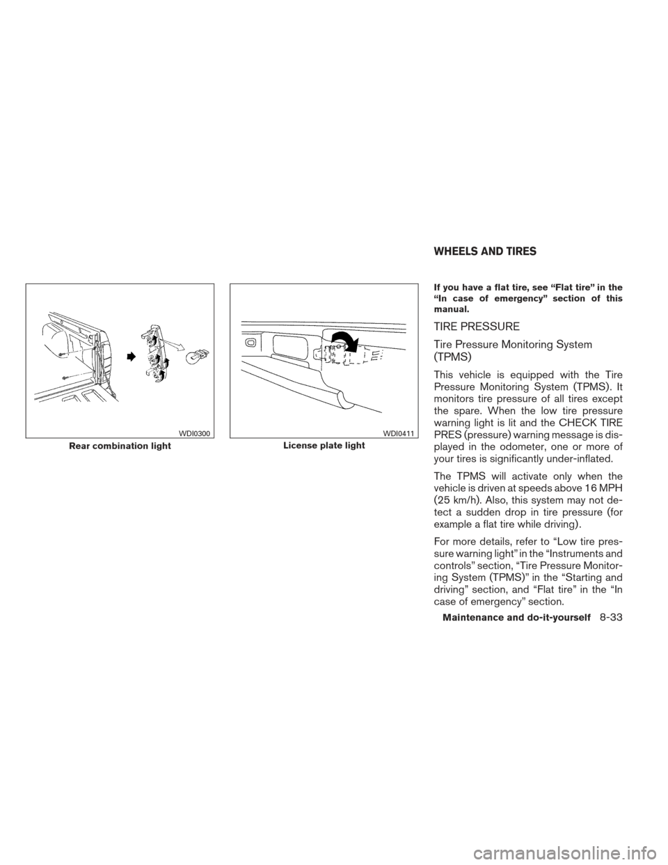 NISSAN FRONTIER 2013 D40 / 2.G Owners Manual If you have a flat tire, see “Flat tire” in the
“In case of emergency” section of this
manual.
TIRE PRESSURE
Tire Pressure Monitoring System
(TPMS)
This vehicle is equipped with the Tire
Press NISSAN FRONTIER 2013 D40 / 2.G Owners Manual If you have a flat tire, see “Flat tire” in the
“In case of emergency” section of this
manual.
TIRE PRESSURE
Tire Pressure Monitoring System
(TPMS)
This vehicle is equipped with the Tire
Press
