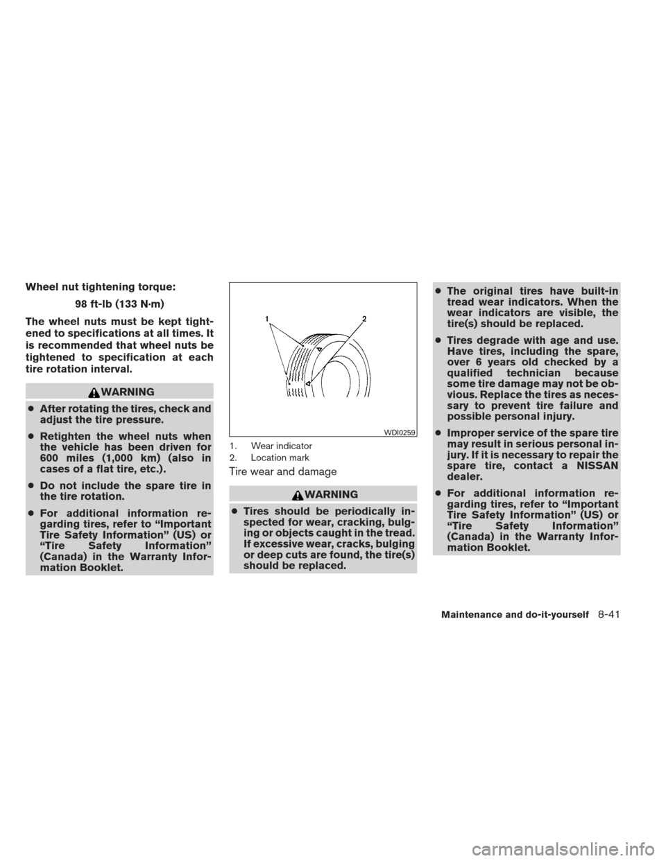 NISSAN FRONTIER 2013 D40 / 2.G Owners Manual Wheel nut tightening torque:98 ft-lb (133 N·m)
The wheel nuts must be kept tight-
ened to specifications at all times. It
is recommended that wheel nuts be
tightened to specification at each
tire rot NISSAN FRONTIER 2013 D40 / 2.G Owners Manual Wheel nut tightening torque:98 ft-lb (133 N·m)
The wheel nuts must be kept tight-
ened to specifications at all times. It
is recommended that wheel nuts be
tightened to specification at each
tire rot
