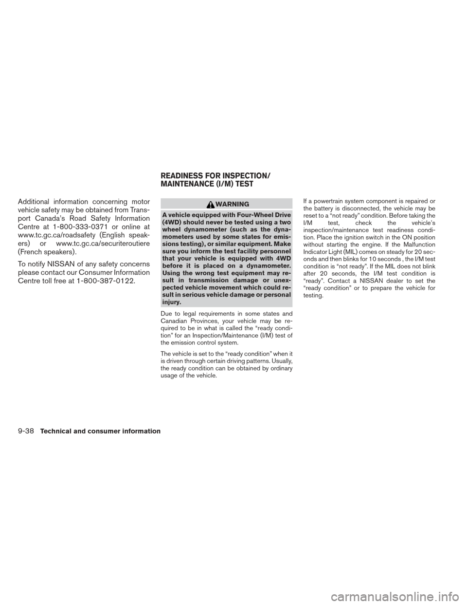 NISSAN FRONTIER 2013 D40 / 2.G Owners Manual Additional information concerning motor
vehicle safety may be obtained from Trans-
port Canada’s Road Safety Information
Centre at 1-800-333-0371 or online at
www.tc.gc.ca/roadsafety (English speak- NISSAN FRONTIER 2013 D40 / 2.G Owners Manual Additional information concerning motor
vehicle safety may be obtained from Trans-
port Canada’s Road Safety Information
Centre at 1-800-333-0371 or online at
www.tc.gc.ca/roadsafety (English speak-