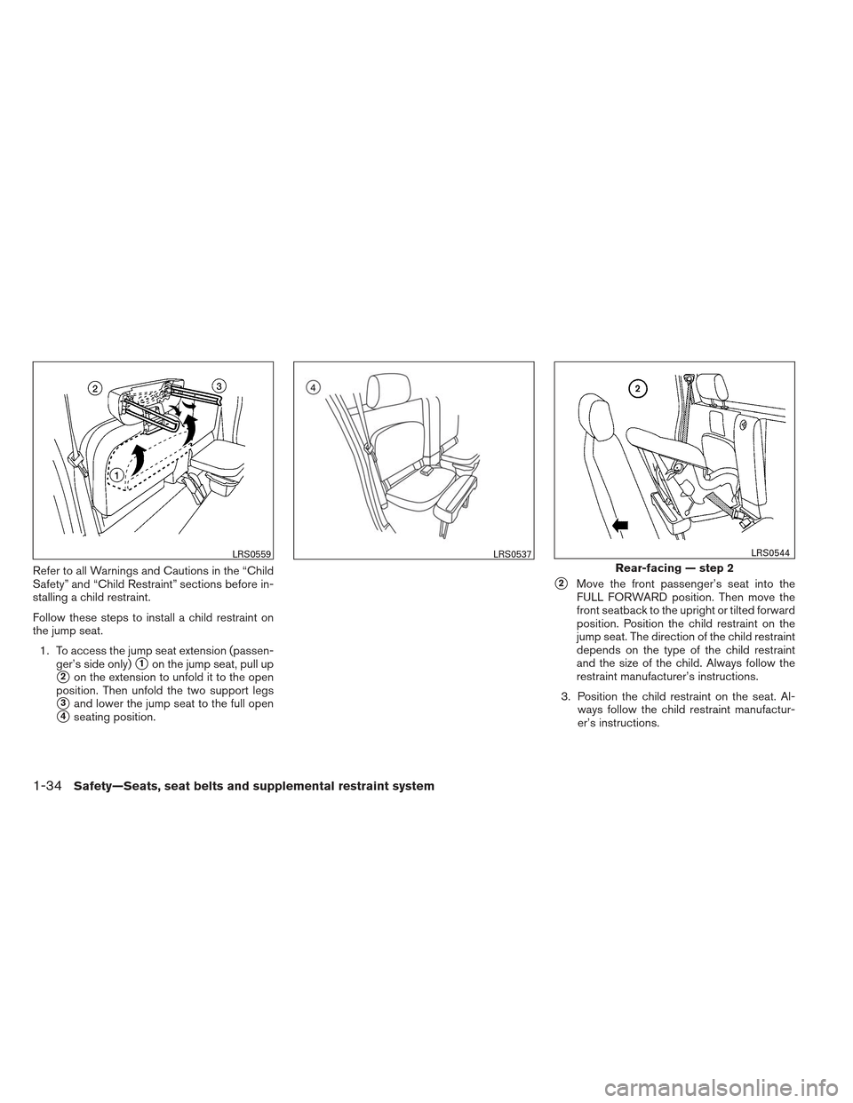 NISSAN FRONTIER 2013 D40 / 2.G Owners Manual Refer to all Warnings and Cautions in the “Child
Safety” and “Child Restraint” sections before in-
stalling a child restraint.
Follow these steps to install a child restraint on
the jump seat. NISSAN FRONTIER 2013 D40 / 2.G Owners Manual Refer to all Warnings and Cautions in the “Child
Safety” and “Child Restraint” sections before in-
stalling a child restraint.
Follow these steps to install a child restraint on
the jump seat.