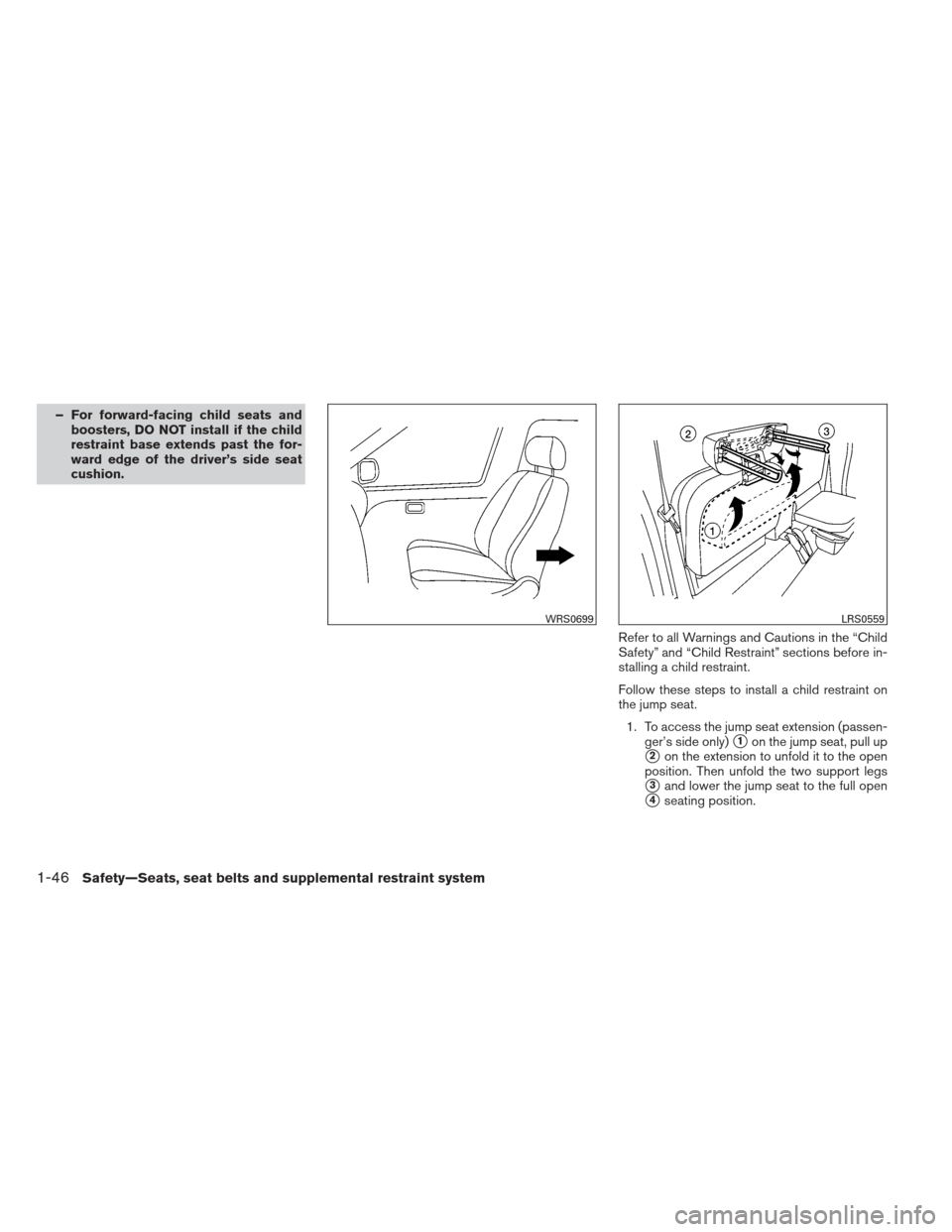 NISSAN FRONTIER 2013 D40 / 2.G Owners Manual – For forward-facing child seats andboosters, DO NOT install if the child
restraint base extends past the for-
ward edge of the driver’s side seat
cushion.
Refer to all Warnings and Cautions in th