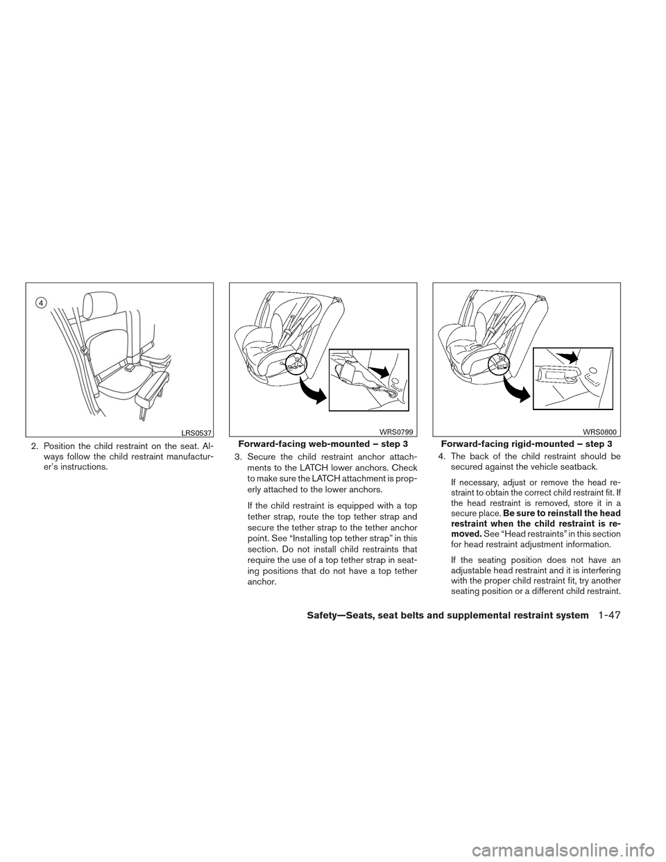NISSAN FRONTIER 2013 D40 / 2.G Owners Manual 2. Position the child restraint on the seat. Al-ways follow the child restraint manufactur-
er’s instructions. 3. Secure the child restraint anchor attach-
ments to the LATCH lower anchors. Check
to NISSAN FRONTIER 2013 D40 / 2.G Owners Manual 2. Position the child restraint on the seat. Al-ways follow the child restraint manufactur-
er’s instructions. 3. Secure the child restraint anchor attach-
ments to the LATCH lower anchors. Check
to