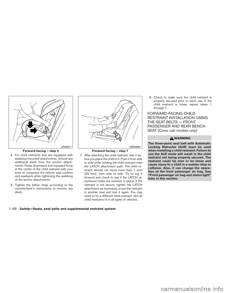 NISSAN FRONTIER 2013 D40 / 2.G Owners Manual 5. For child restraints that are equipped withwebbing-mounted attachments, remove any
additional slack from the anchor attach-
ments. Press downward and rearward firmly
in the center of the child rest NISSAN FRONTIER 2013 D40 / 2.G Owners Manual 5. For child restraints that are equipped withwebbing-mounted attachments, remove any
additional slack from the anchor attach-
ments. Press downward and rearward firmly
in the center of the child rest