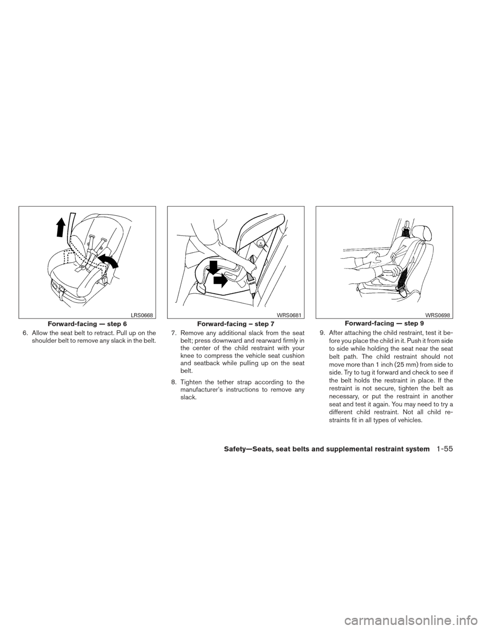 NISSAN FRONTIER 2013 D40 / 2.G Owners Manual 6. Allow the seat belt to retract. Pull up on theshoulder belt to remove any slack in the belt. 7. Remove any additional slack from the seat
belt; press downward and rearward firmly in
the center of t NISSAN FRONTIER 2013 D40 / 2.G Owners Manual 6. Allow the seat belt to retract. Pull up on theshoulder belt to remove any slack in the belt. 7. Remove any additional slack from the seat
belt; press downward and rearward firmly in
the center of t
