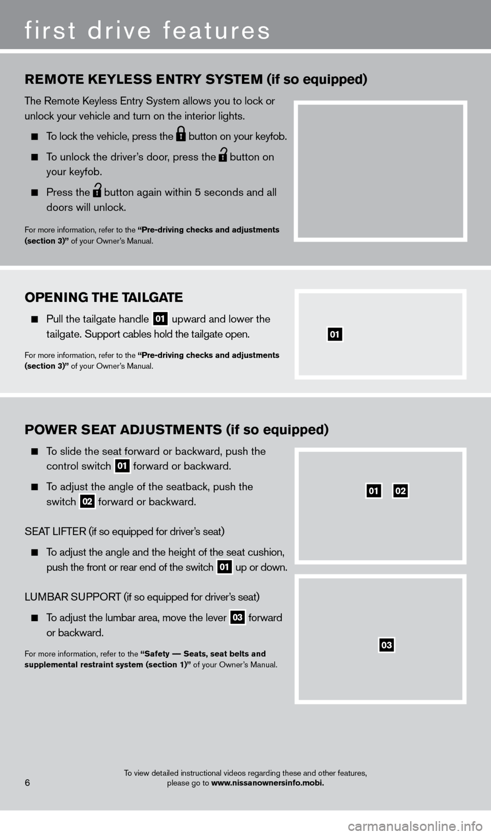 NISSAN FRONTIER 2013 D40 / 2.G Quick Reference Guide first drive features
To view detailed instructional videos regarding these and other features, please go to www.nissanownersinfo.mobi.
PoWER SEAT ADJUSTMENTS (if so equipped)
To slide the seat forwa NISSAN FRONTIER 2013 D40 / 2.G Quick Reference Guide first drive features
To view detailed instructional videos regarding these and other features, please go to www.nissanownersinfo.mobi.
PoWER SEAT ADJUSTMENTS (if so equipped)
To slide the seat forwa