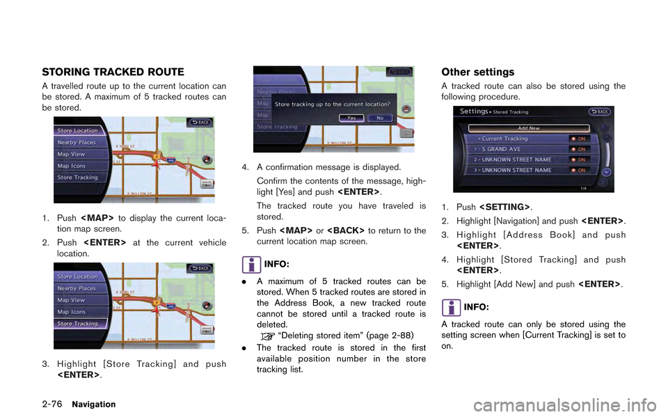 NISSAN GT-R 2013 R35 Multi Function Display Owners Manual 2-76Navigation
STORING TRACKED ROUTE
A travelled route up to the current location can
be stored. A maximum of 5 tracked routes can
be stored.
1. Push<MAP>to display the current loca-
tion map screen.
NISSAN GT-R 2013 R35 Multi Function Display Owners Manual 2-76Navigation
STORING TRACKED ROUTE
A travelled route up to the current location can
be stored. A maximum of 5 tracked routes can
be stored.
1. Push<MAP>to display the current loca-
tion map screen.
