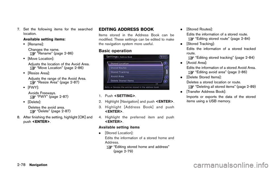 NISSAN GT-R 2013 R35 Multi Function Display Owners Manual 2-78Navigation
7. Set the following items for the searchedlocation.
Available setting items:
.[Rename]:
Changes the name.
“Rename” (page 2-86)
.[Move Location]:Adjusts the location of the Avoid Ar
