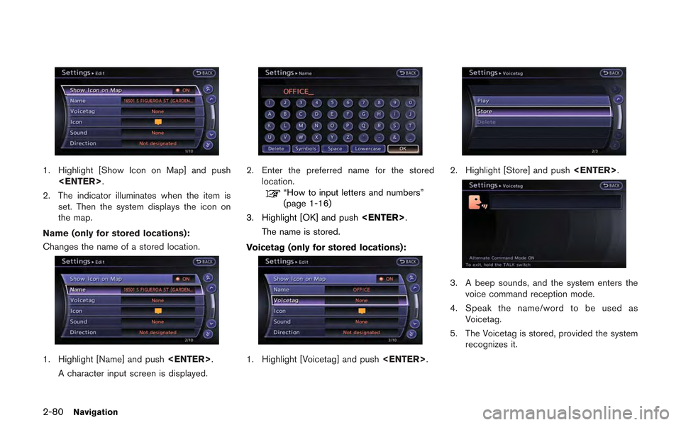 NISSAN GT-R 2013 R35 Multi Function Display Owners Manual 2-80Navigation
1. Highlight [Show Icon on Map] and push<ENTER>.
2. The indicator illuminates when the item is set. Then the system displays the icon on
the map.
Name (only for stored locations):
Chang
