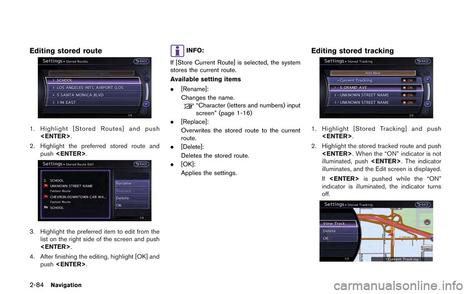 NISSAN GT-R 2013 R35 Multi Function Display Owners Manual 2-84Navigation
Editing stored route
1. Highlight [Stored Routes] and push<ENTER>.
2. Highlight the preferred stored route and push <ENTER>.
3. Highlight the preferred item to edit from the
list on the