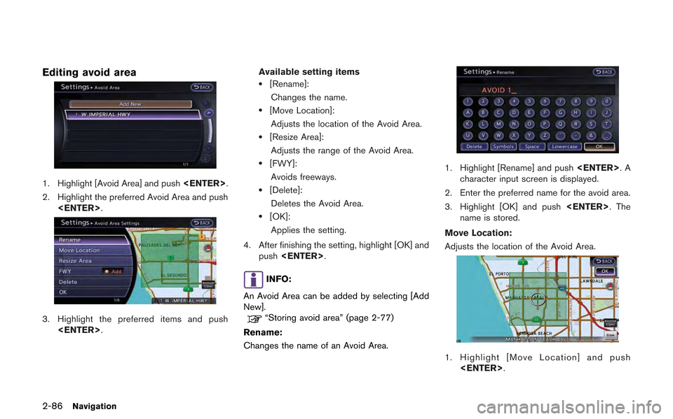 NISSAN GT-R 2013 R35 Multi Function Display Owners Manual 2-86Navigation
Editing avoid area
1. Highlight [Avoid Area] and push<ENTER>.
2. Highlight the preferred Avoid Area and push <ENTER>.
3. Highlight the preferred items and push<ENTER>. Available setting