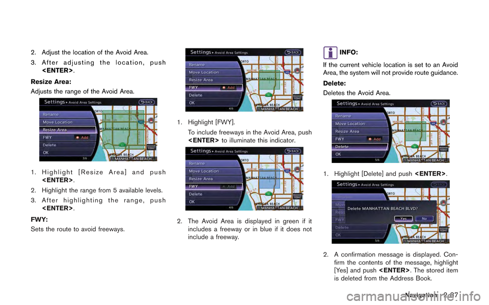 NISSAN GT-R 2013 R35 Multi Function Display Owners Manual 2. Adjust the location of the Avoid Area.
3. After adjusting the location, push<ENTER>.
Resize Area:
Adjusts the range of the Avoid Area.
1. Highlight [Resize Area] and push <ENTER>.
2. Highlight the 