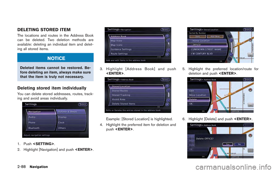 NISSAN GT-R 2013 R35 Multi Function Display Owners Manual 2-88Navigation
DELETING STORED ITEM
The locations and routes in the Address Book
can be deleted. Two deletion methods are
available: deleting an individual item and delet-
ing all stored items.
NOTICE